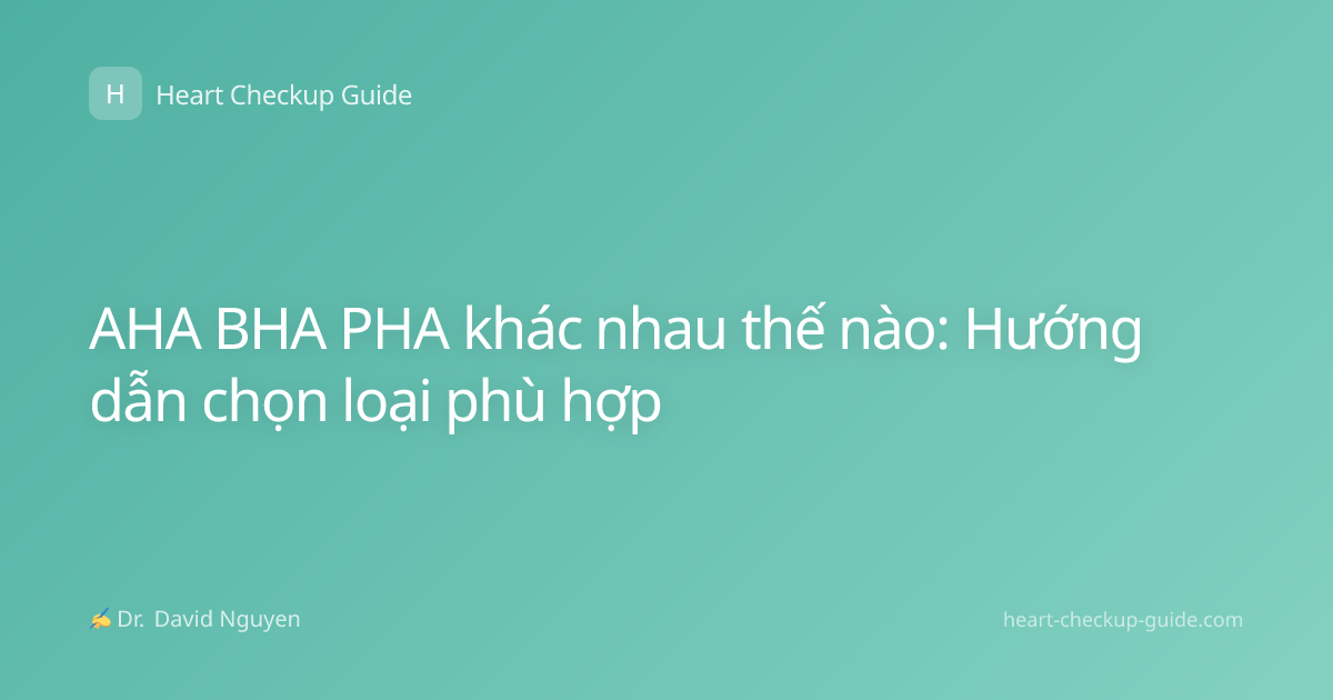AHA BHA PHA khác nhau thế nào: Hướng dẫn chọn loại phù hợp