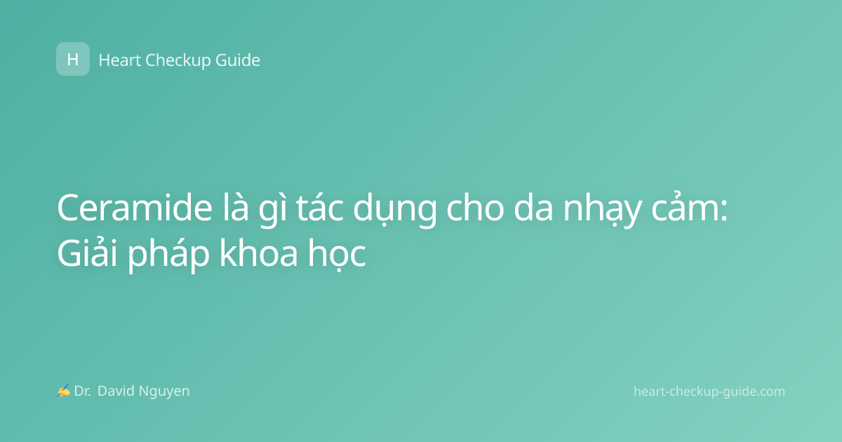 Ceramide là gì tác dụng cho da nhạy cảm: Giải pháp khoa học