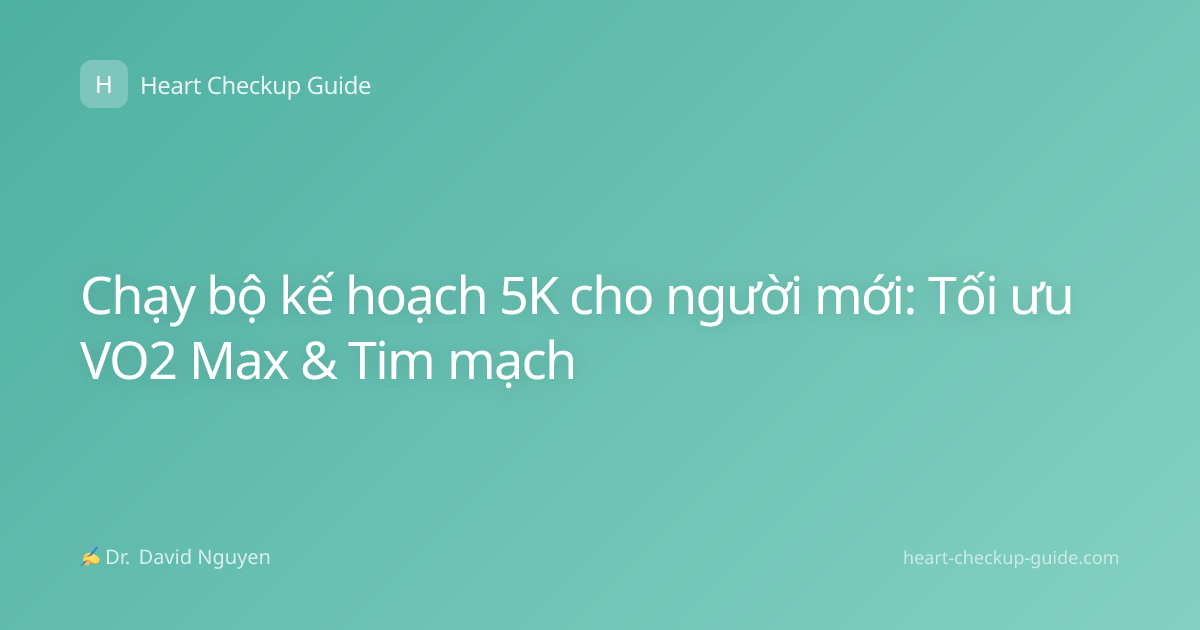 Chạy bộ kế hoạch 5K cho người mới: Tối ưu VO2 Max & Tim mạch