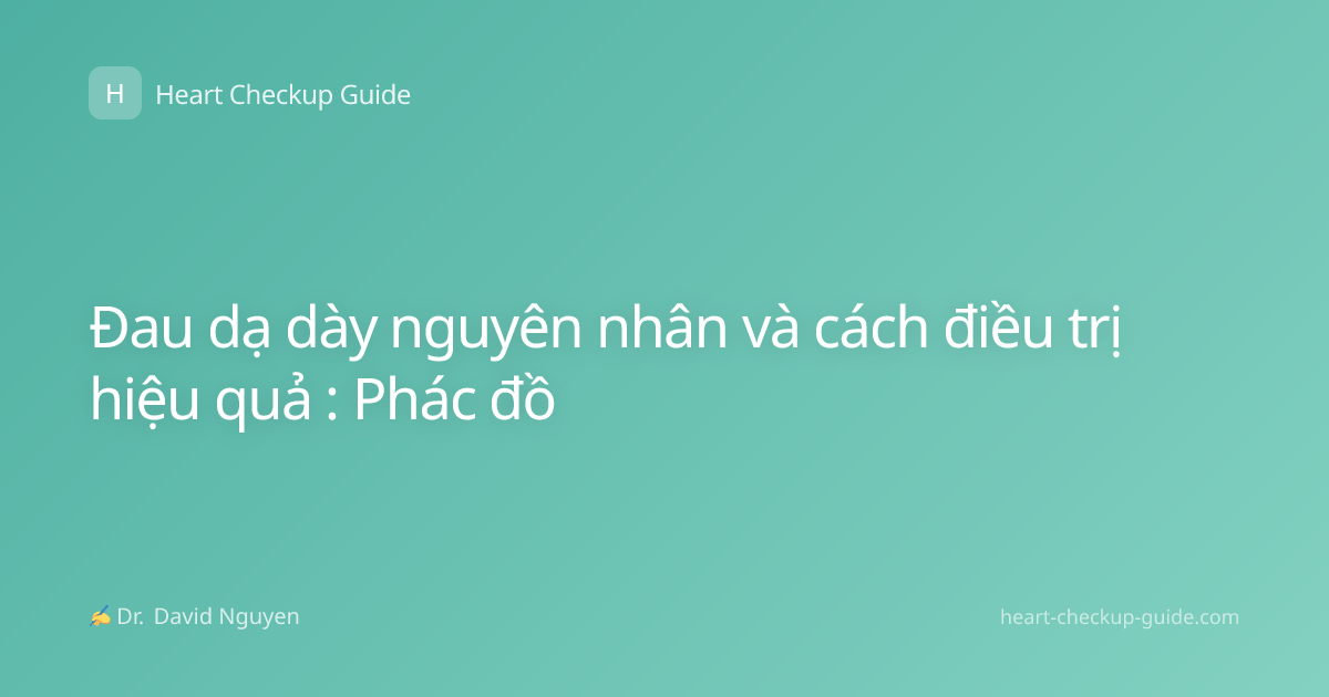 Đau dạ dày nguyên nhân và cách điều trị hiệu quả : Phác đồ