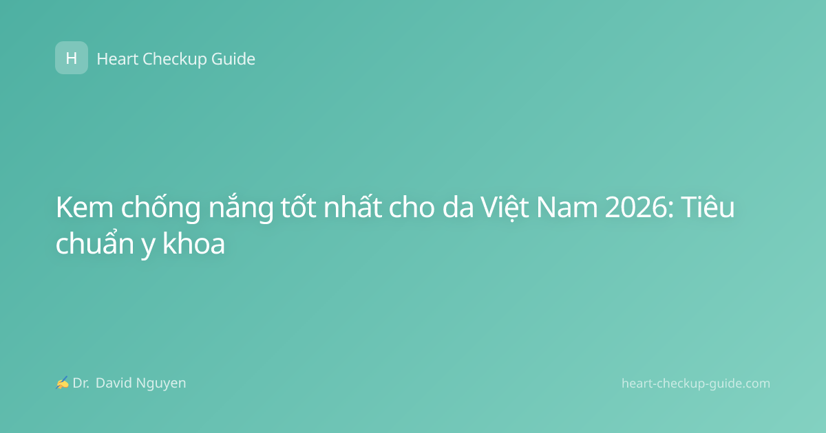 Kem chống nắng tốt nhất cho da Việt Nam 2026: Tiêu chuẩn y khoa