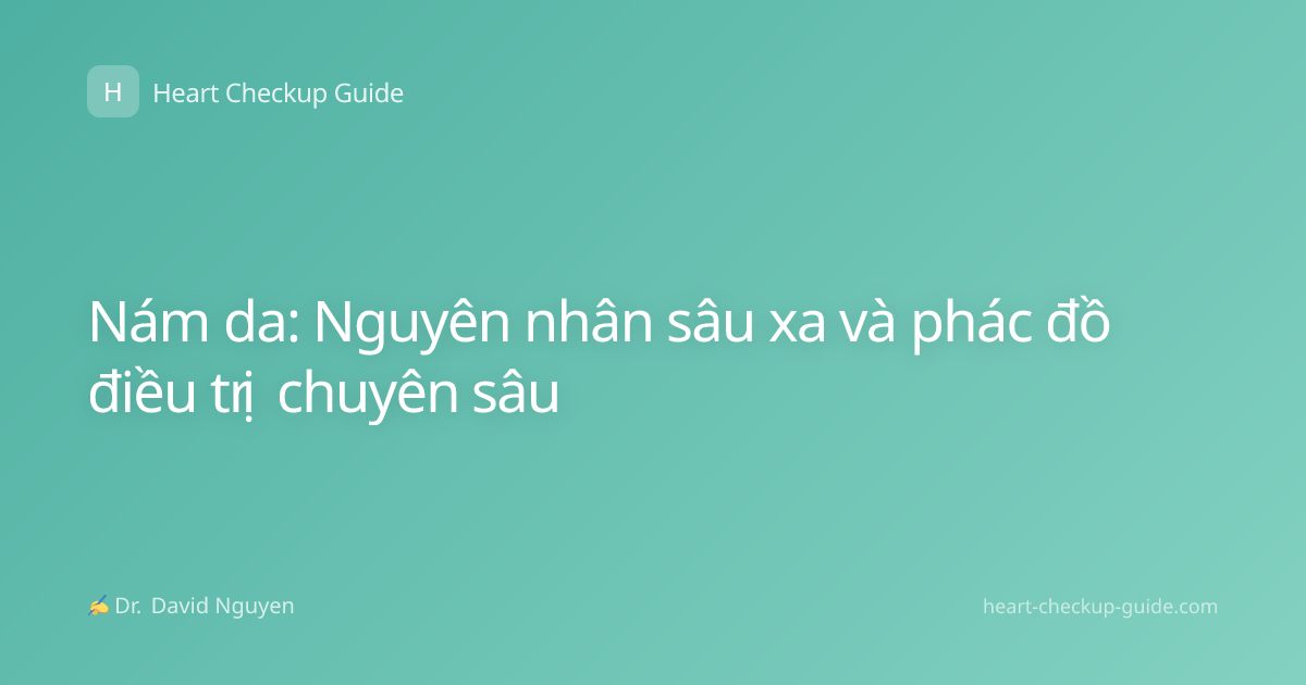 Nám da: Nguyên nhân sâu xa và phác đồ điều trị chuyên sâu