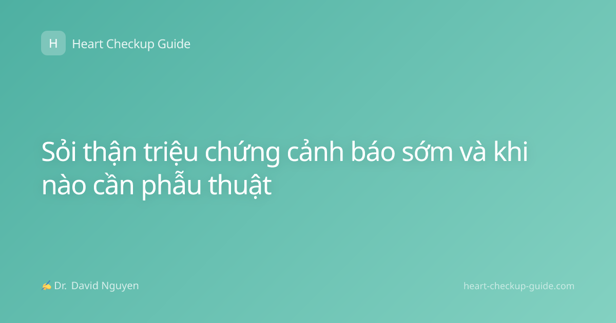 Sỏi thận triệu chứng cảnh báo sớm và khi nào cần phẫu thuật