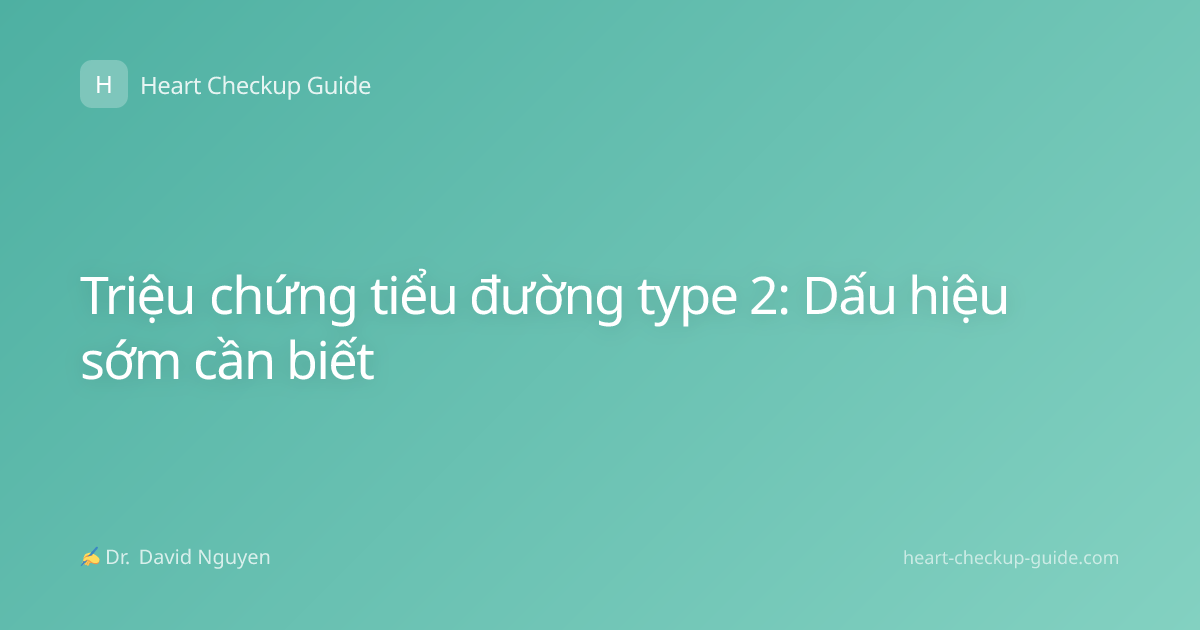 Triệu chứng tiểu đường type 2: Dấu hiệu sớm cần biết