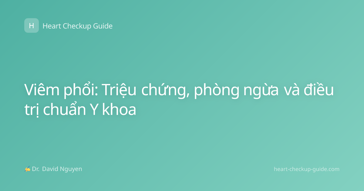 Viêm phổi: Triệu chứng, phòng ngừa và điều trị chuẩn Y khoa