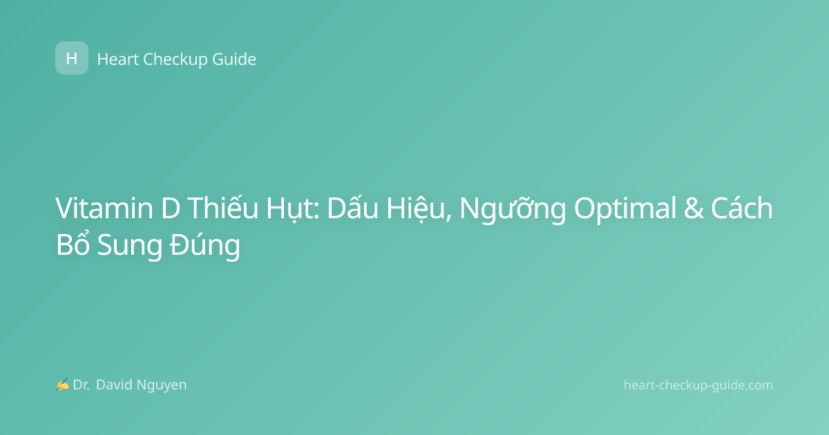 Vitamin D Thiếu Hụt: Dấu Hiệu, Ngưỡng Optimal & Cách Bổ Sung Đúng